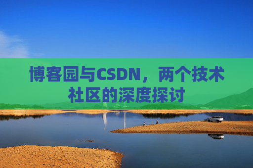 博客园与CSDN，两个技术社区的深度探讨